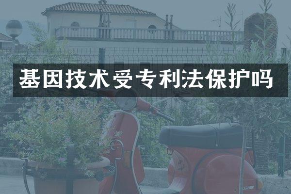 基因技术受专利法保护吗