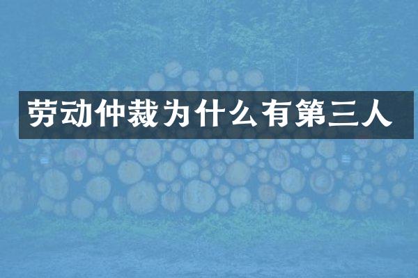 劳动仲裁为什么有第三人