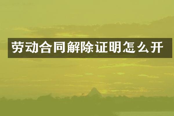 劳动合同解除证明怎么开