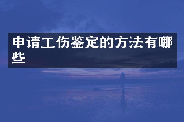 申请工伤鉴定的方法有哪些