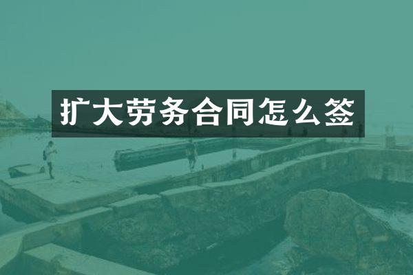 扩大劳务合同怎么签