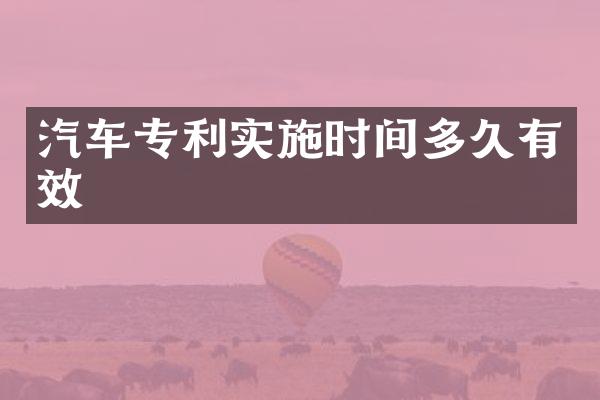 汽车专利实施时间多久有效
