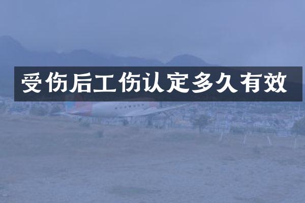 受伤后工伤认定多久有效