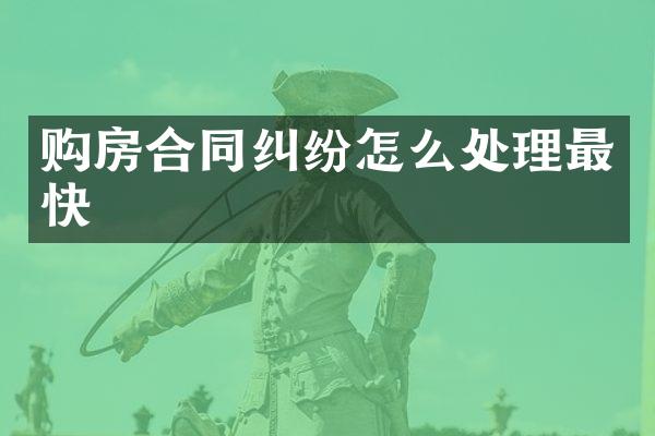 购房合同纠纷怎么处理最快
