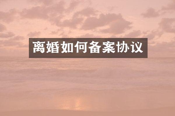 离婚如何备案协议