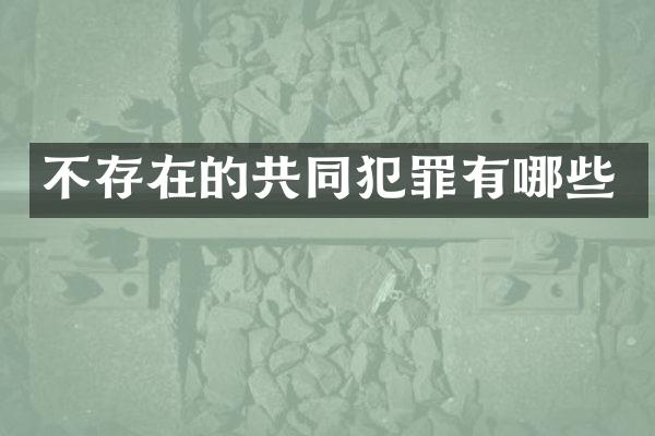 不存在的共同犯罪有哪些