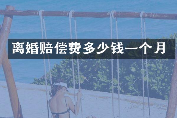 离婚赔偿费多少钱一个月