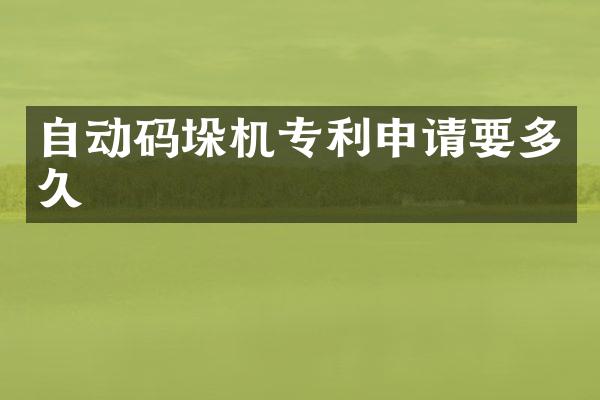 自动码垛机专利申请要多久