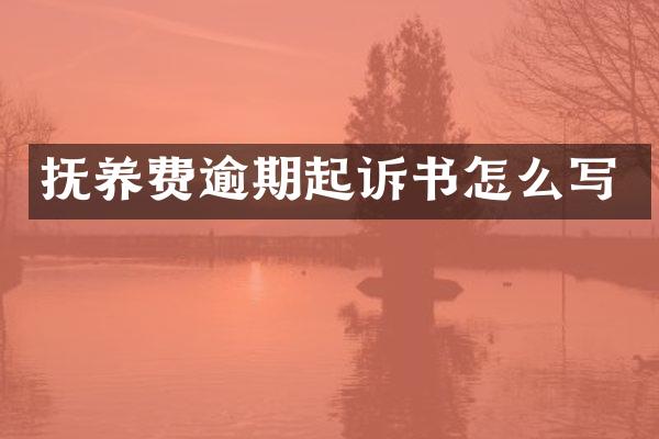 抚养费逾期起诉书怎么写