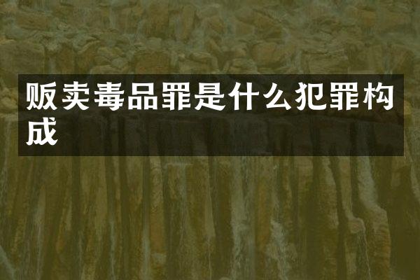 贩卖罪是什么犯罪构成
