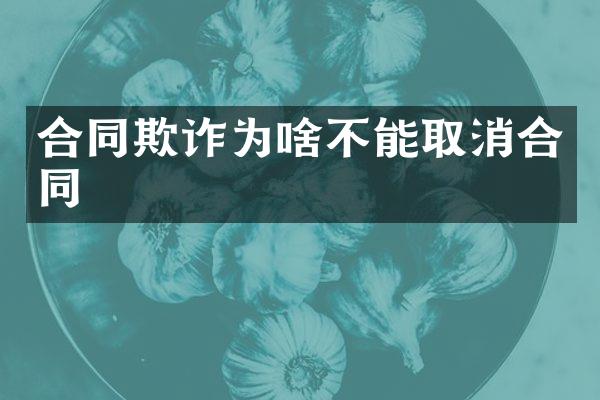 合同欺诈为啥不能取消合同