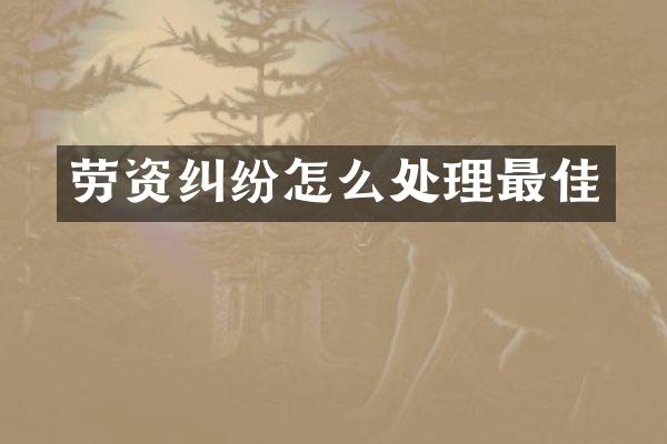 劳资纠纷怎么处理最佳