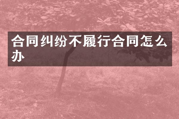 合同纠纷不履行合同怎么办