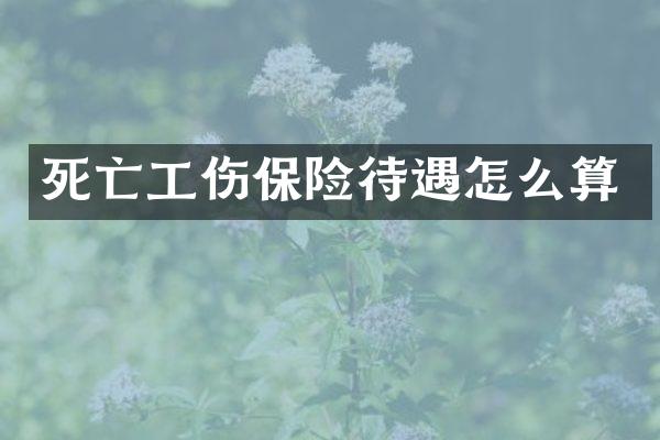 死亡工伤保险待遇怎么算