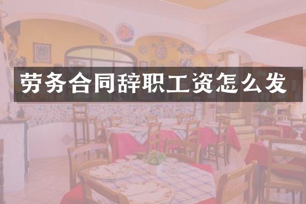 劳务合同辞职工资怎么发