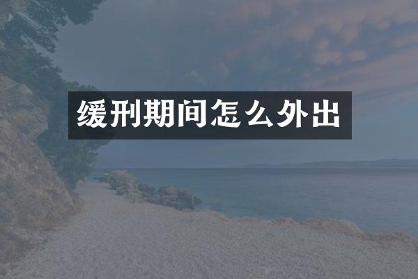缓刑期间怎么外出