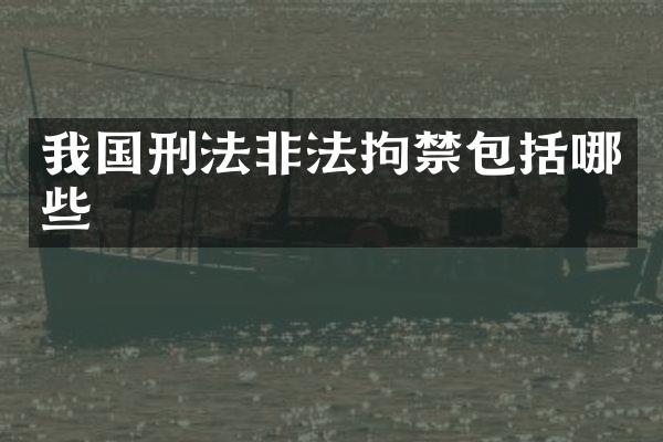 我国刑法非法拘禁包括哪些
