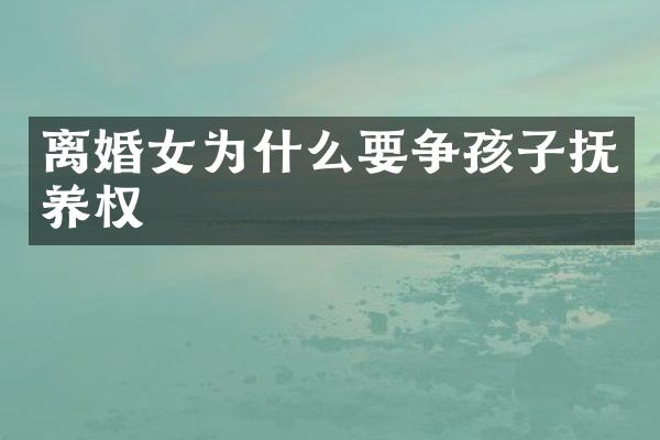 离婚女为什么要争孩子抚养权