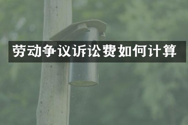 劳动争议诉讼费如何计算