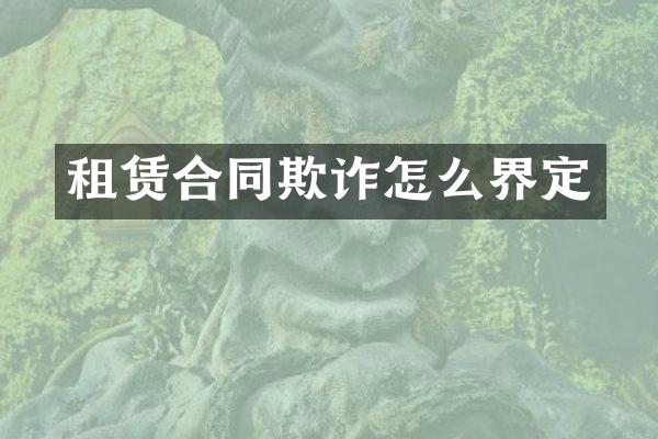租赁合同欺诈怎么界定