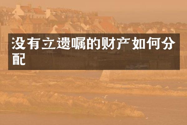 没有立遗嘱的财产如何分配
