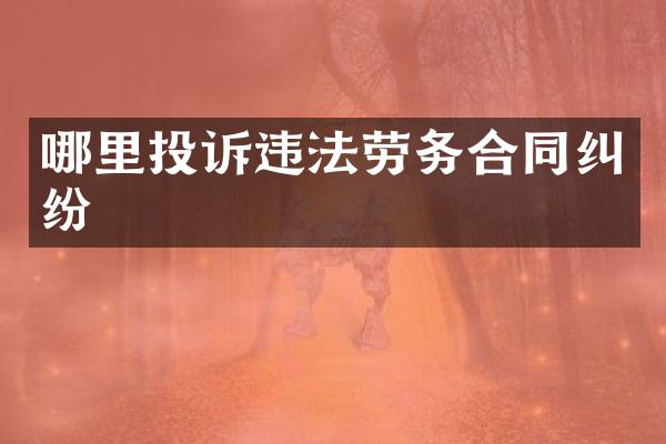 哪里投诉违法劳务合同纠纷