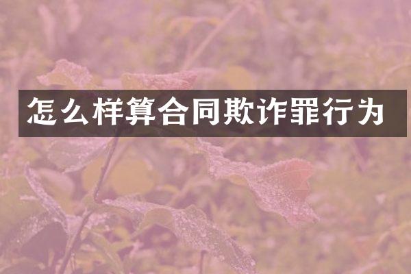 怎么样算合同欺诈罪行为
