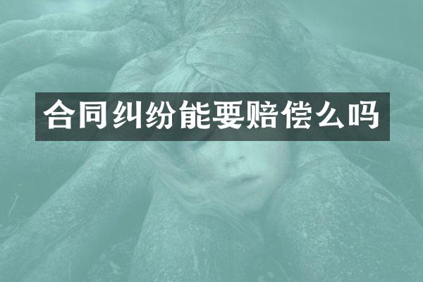 合同纠纷能要赔偿么吗