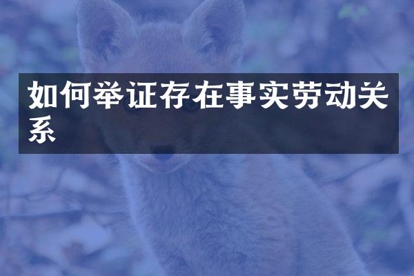 如何举证存在事实劳动关系
