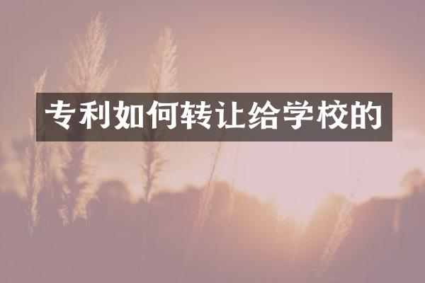 专利如何转让给学校的