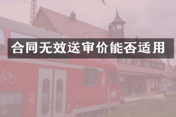 合同无效送审价能否适用