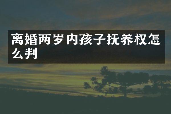 离婚两岁内孩子抚养权怎么判