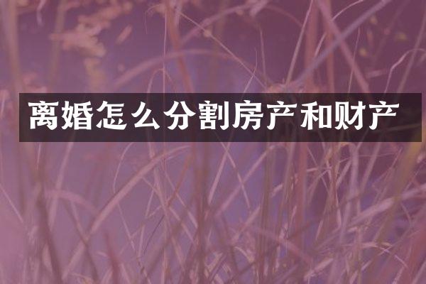 离婚怎么分割房产和财产