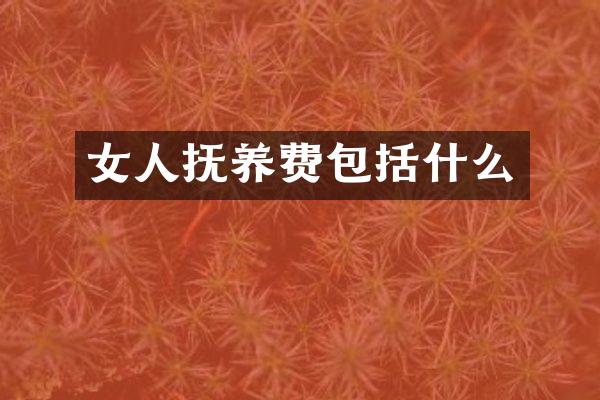 女人抚养费包括什么