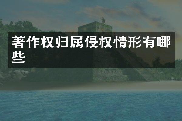 著作权归属侵权情形有哪些