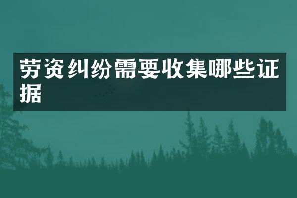 劳资纠纷需要收集哪些证据