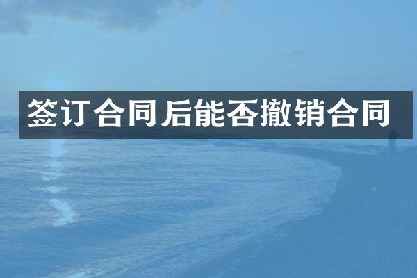 签订合同后能否撤销合同
