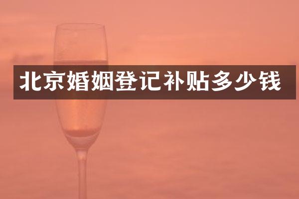 北京婚姻登记补贴多少钱