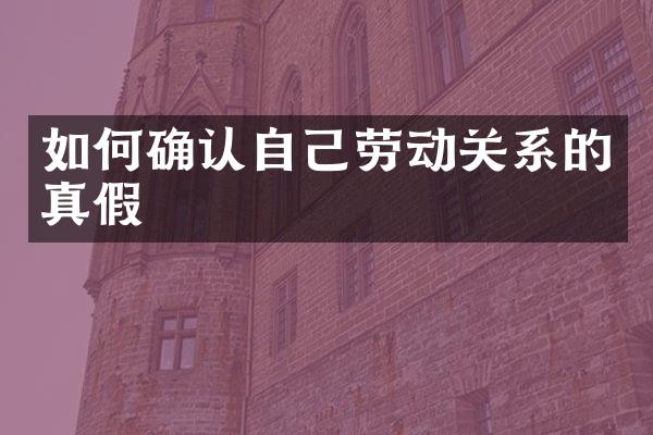 如何确认自己劳动关系的真假
