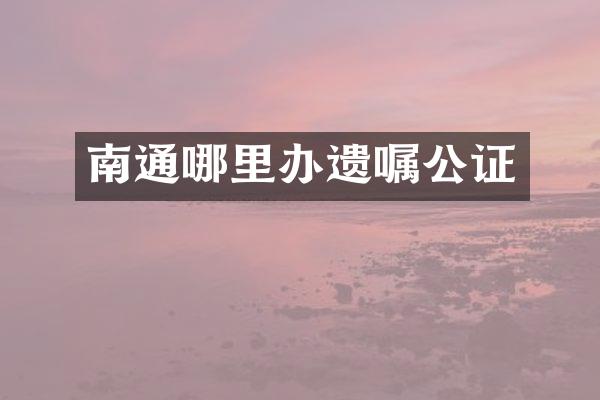 南通哪里办遗嘱公证