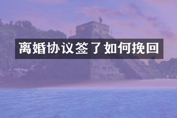 离婚协议签了如何挽回