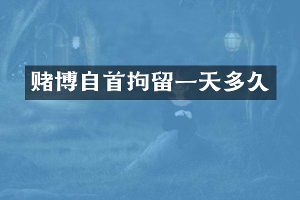 自首拘留一天多久