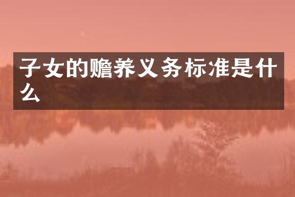 子女的赡养义务标准是什么