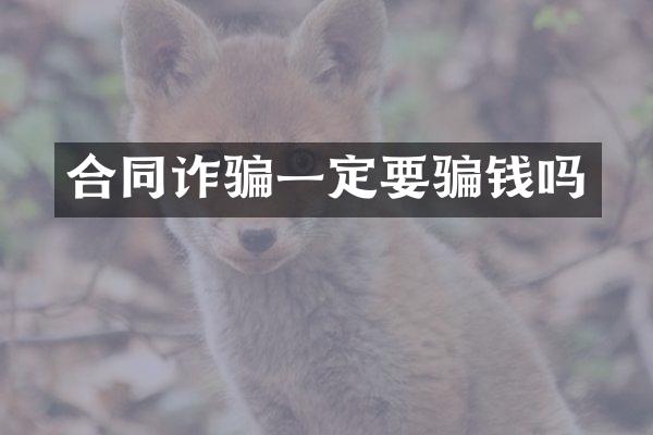 合同诈骗一定要骗钱吗