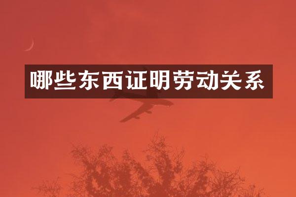 哪些东西证明劳动关系