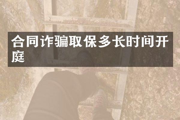 合同诈骗取保多长时间开庭