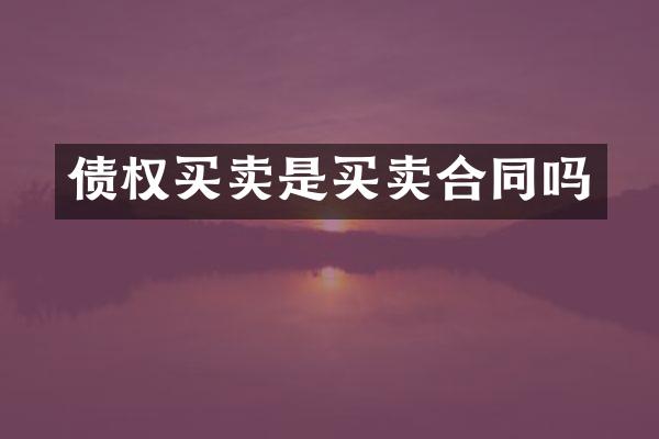 债权买卖是买卖合同吗
