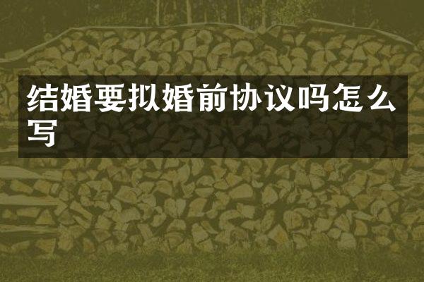 结婚要拟婚前协议吗怎么写