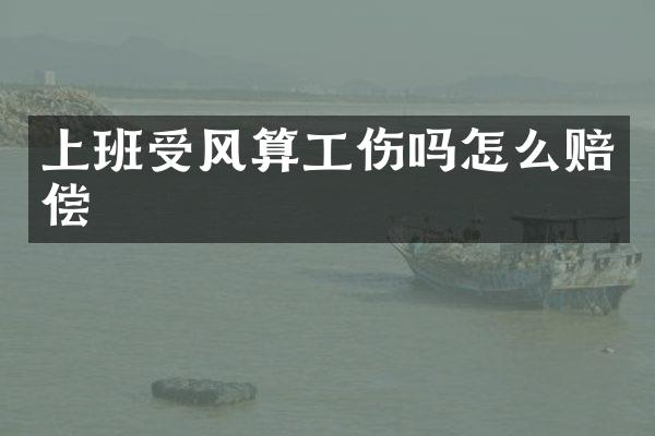 上班受风算工伤吗怎么赔偿