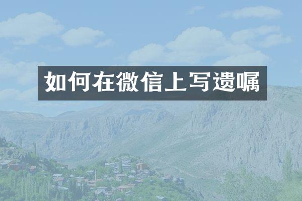 如何在微信上写遗嘱